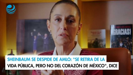 Sheinbaum se despide de AMLO: "Se retira de la vida pública, pero no del corazón de México", dice