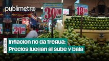 Inflación no da tregua: Precios juegan al sube y baja