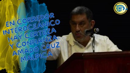 En Corredor Interoceánico hay certeza y confianza: Amado Cruz Malpica