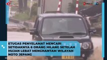 Hujan Deras Landa Noto Jepang, Tim Penyelamat Berusaha Temukan 6 Orang Hilang