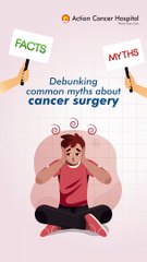 Debunking Common myths About Cancer Surgery | Action Cancer Hospital