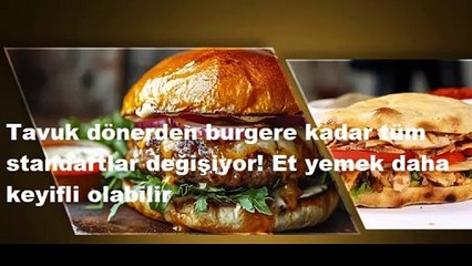 Tavuk dönerden burgere kadar tüm standartlar değişiyor! Et yemek daha keyifli olabilir