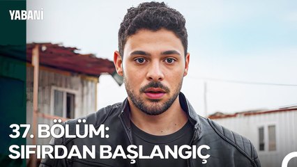 37. BÖLÜM; SIFIRDAN BAŞLANGIÇ - Yabani Özet