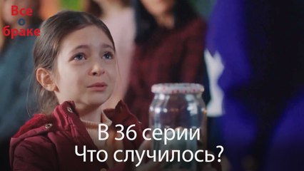 Все о браке - В 36 серии Что случилось?