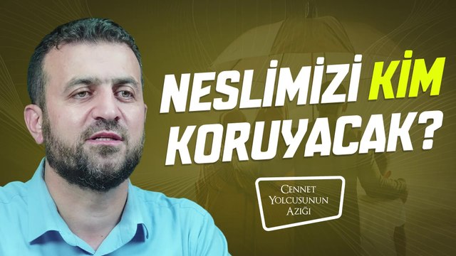 Cennet Yolcusunun Azığı Neslimizi Kim Koruyacak?