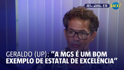 Geraldo (UP): "A MGS é um bom exemplo de estatal de excelência"