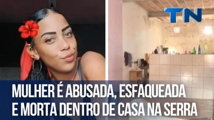 Mulher é abusada, esfaqueada e morta dentro de casa na Serra