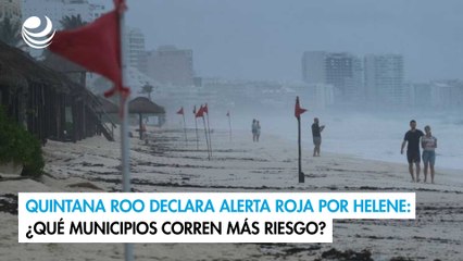 Quintana Roo declara alerta roja por Helene: ¿Qué municipios corren más riesgo?