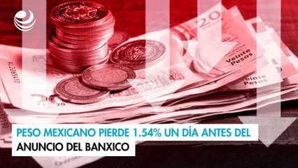 Peso mexicano pierde 1.54% un día antes del anuncio del Banxico