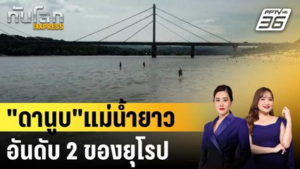 "ดานูบ"แม่น้ำยาวอันดับ 2 ของยุโรป |  ทันโลก EXPRESS | 26 ก.ย. 67