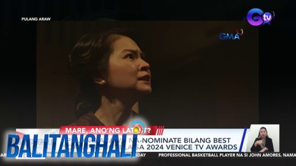 "Pulang Araw," na-nominate bilang best soap/telenovela sa 2024 Venice TV Awards | Balitanghali