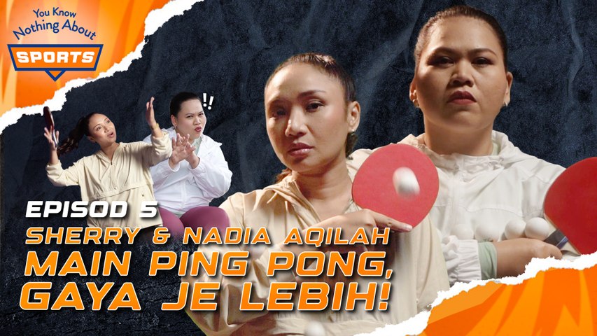 SHERRY VS NADIA AQILAH MAIN PING PONG GAYA LEBIH| You Know Nothing About Sports |  EPISOD 5