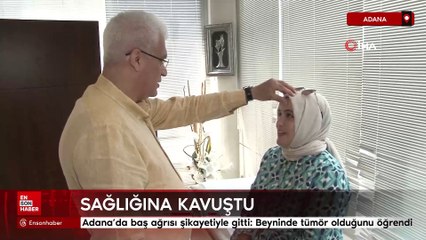Adana’da baş ağrısı şikayetiyle gitti: Beyninde tümör olduğunu öğrendi