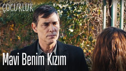 Sen istesen de istemesen de Mavi benim kızım -Çocukluk