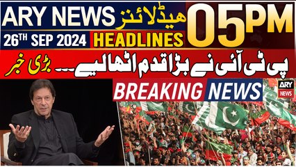 ARY News 5 PM Headlines | 26th September 2024 | PTI Takes Big Step - Big News