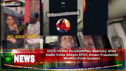 EFCC Invites VeryDarkMan, Bobrisky After Audio Voice Alleges EFCC Amass Fraudulent Wealths From Suspect ~ OsazuwaAkonedo
