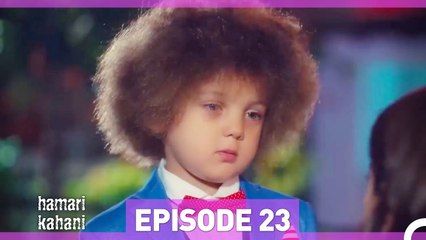 Hamari Kahani Episode 23 (Urdu Dubbed)