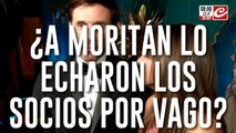 Atención a esta bomba: ¿a Moritán lo echaron sus socios por vago?