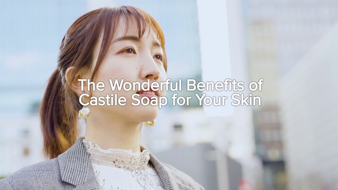 The Wonderful Benefits of Castile Soap for Your Skin