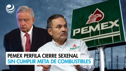 Pemex perfila cierre sexenal sin cumplir meta de combustibles