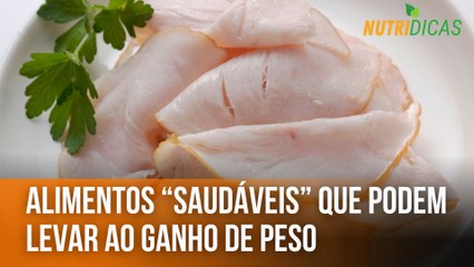 Alimentos “saudáveis” que podem levar ao ganho de peso | Nutridicas #51