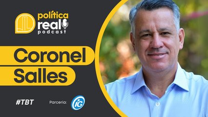 Reprise Coronel Salles | Podcast Política Real #07