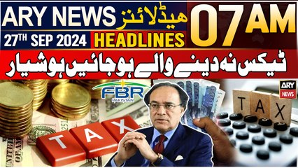 ARY News 7 AM Headlines | 27th September 2024 | Non-Tax Payers Beware : Finance Minister