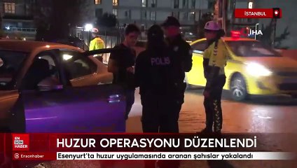 Esenyurt’ta huzur uygulamasında aranan şahıslar yakalandı