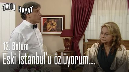 Eski İstanbul'u özlüyorum...- Tatlı Hayat 12. Bölüm