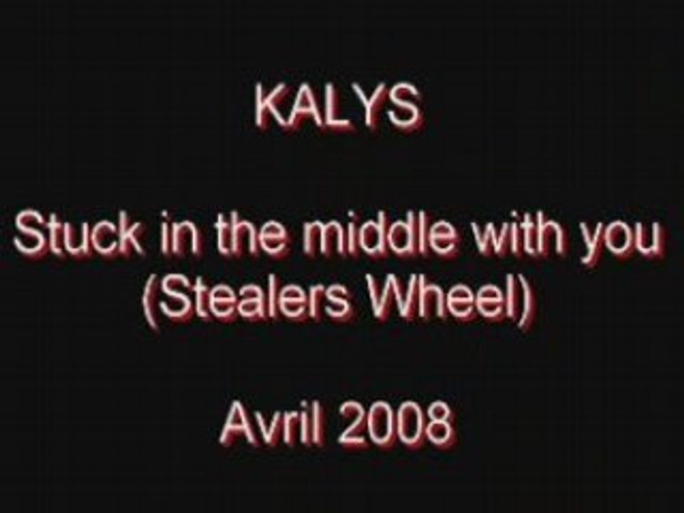 KALYS : Stuck in the middle with you (Stealers Wheel)