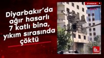 Diyarbakır'da ağır hasarlı 7 katlı bina, yıkım sırasında çöktü