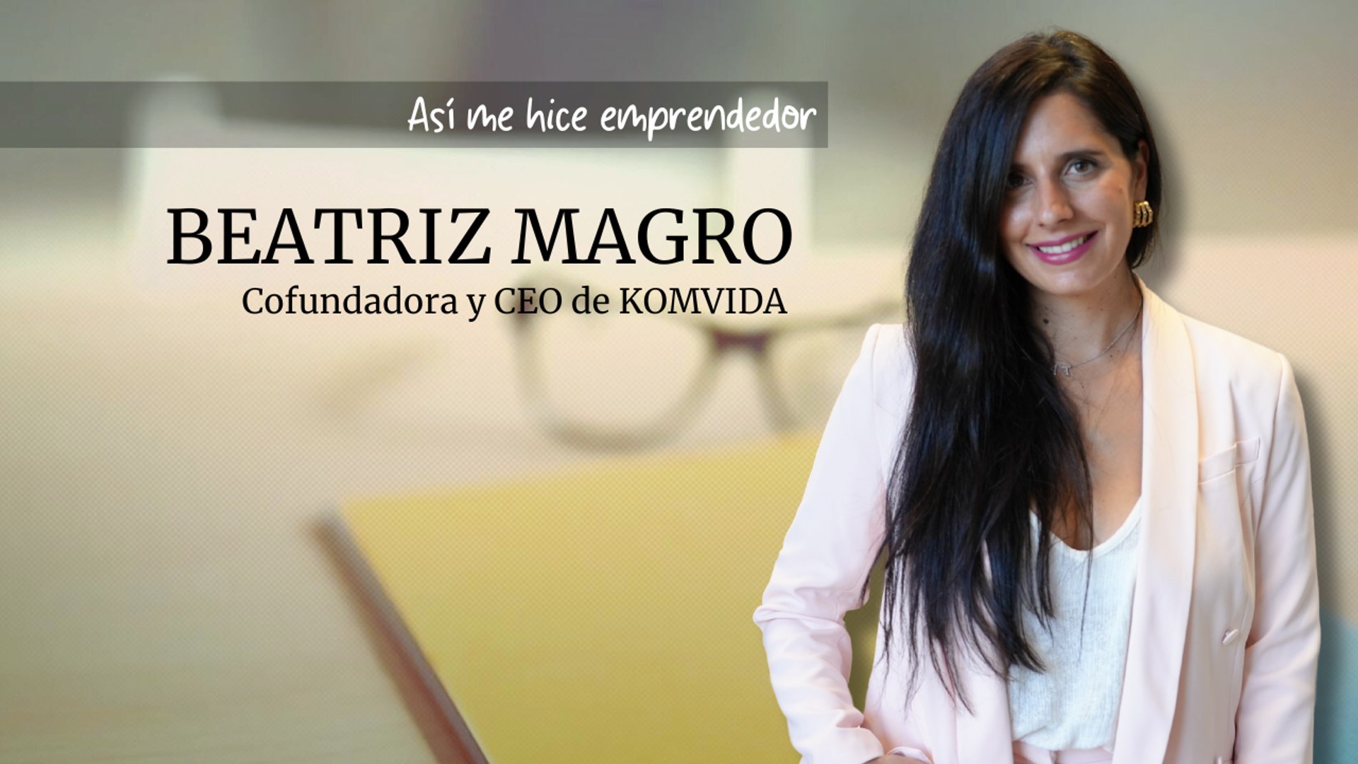 As me hice emprendedor: Beatriz Magro, cofundadora y CEO de KOMVIDA