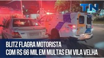 Blitz flagra motorista com R$ 66 mil em multas em Vila Velha