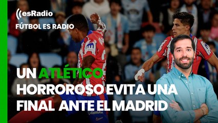 Fútbol es Radio: Un Atlético horroroso evita una final en el derbi ante el Madrid