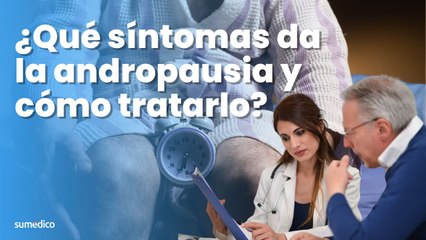 ¿Qué síntomas da la andropausia y cómo tratarlo?
