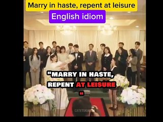 Marry in haste repent at leisure