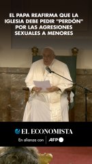 El papa reafirma que la Iglesia debe pedir perdón por las agresiones sexuales a menores