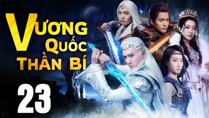 VƯƠNG QUỐC THẦN BÍ - Tập 23 (Lồng Tiếng) | Phim Bộ Cổ Trang Trung Quốc Hay Nhất