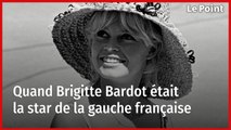 Quand Brigitte Bardot était la star de la gauche française