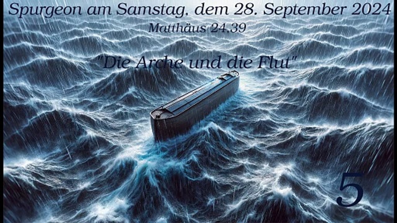 Spurgeon am Samstag, dem 28. September 2024 zu Matthäus 24,39 - 'Die Arche und die Flut' - Teil 5