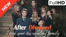 After Divorced,I Took Over The Wealthy Family – FULL