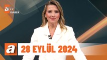 atv Ana Haber | 28 Eylül 2024