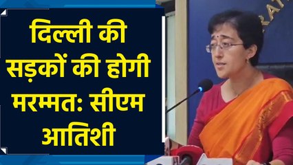 मुख्यमंत्री आतिशी ने कहा कि दिल्ली की सड़कों की होगी मरम्मत