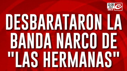 Desbarataron la banda narco de "las hermanas": tenían nexos con el jefe narco peruano "Dumbo"