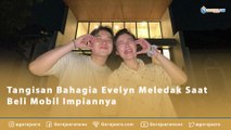 Tangisan Bahagia Evelyn Meledak Saat Beli Mobil Impiannya
