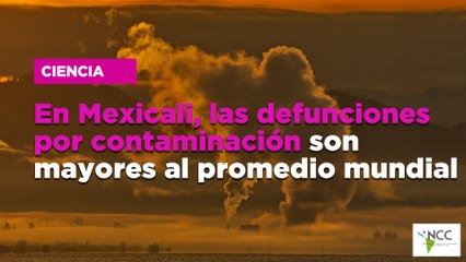 En Mexicali, las defunciones por contaminación son mayores al promedio mundial