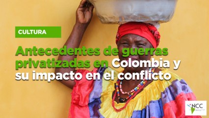 Antecedentes de guerras privatizadas en Colombia y su impacto en el conflicto