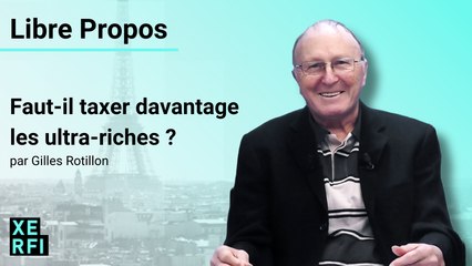 Faut-il taxer davantage les ultra-riches ? [Gilles Rotillon]