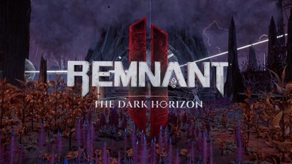 Remnant 2 The Dark Horizon Official Launch Trailer
