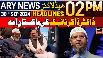 ARY News 2 PM Headlines | 30th September 2024 | Dr. Zakir Naik reached Pakistan